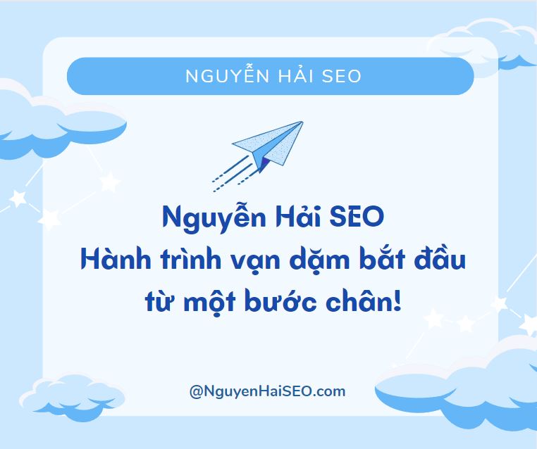 Nguyễn Hải SEO – Hành trình vạn dặm bắt đầu từ một bước chân!