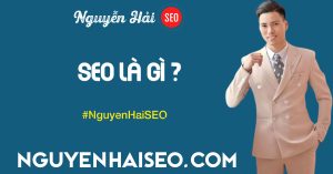 SEO là gì ? Giải thích khái niệm đơn giản, dễ hiểu nhất về SEO tại NguyenHaiSEO.